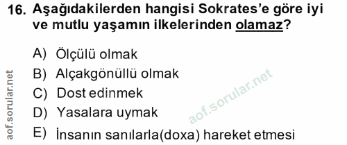 16. soru: Aşağıdakilerden hangisi Sokrates'e göre iyi ve mutlu yaşamın ilkelerinden olamaz? A) Ölçülü olmak B) Alçakgönüllü olm…
