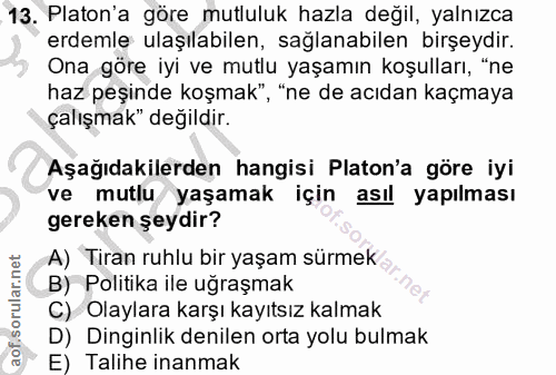 13. soru: Platon'a göre mutluluk hazla değil, yalnızca erdemle ulaşılabilen, sağlanabilen birşeydir. Ona göre iyi ve mutlu yaşa…