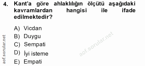 4. soru: Kant'a göre ahlaklılığın ölçütü aşağıdaki kavramlardan hangisi ifade edilmektedir? A) Vicdan B) Duygu C) Sempati D) i…