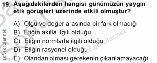 19. soru: Aşağıdakilerden hangisi günümüzün yaygın etik görüşleri üzerinde etkili olmuştur? A) Olgu ve değer arasında bir fark…