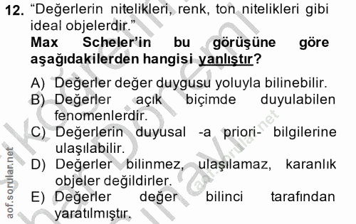 12. soru: "Değerlerin nitelikleri, renk, ton nitelikleri gibi ideal objelerdir." Max Scheler'in bu görüşüne göre aşağıdakilerde…