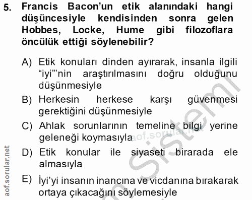 5. soru: Francis Bacon'un etik alanındaki hangi düşüncesiyle kendisinden sonra gelen Hobbes, Locke, Hume gibi filozoflara öncü…