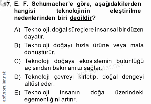 17. soru: E. F. Schumacher'e göre, aşağıdakilerden hangisi teknolojinin eleştirilme nedenlerinden biri değildir? A) Teknoloji,…