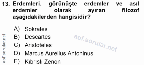 13. soru: Erdemleri, görünüşte erdemler ve asıl erdemler olarak ayıran filozof aşağıdakilerden hangisidir? A) Sokrates B) Desca…