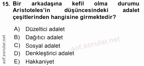 15. soru: Bir arkadaşına kefil olma durumu Aristoteles'in düşüncesindeki adalet çeşitlerinden hangisine girmektedir? A) Düzelti…