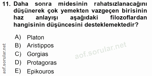 11. soru: Daha sonra midesinin rahatsızlanacağını düşünerek çok yemekten vazgeçen birisinin haz anlayışı aşağıdaki filozoflarda…