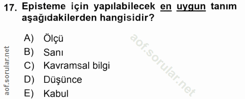 17. soru: Episteme için yapılabilecek en uygun tanım aşağıdakilerden hangisidir? A) Ölçü B) Sanı C) Kavramsal bilgi D) Düşünce…