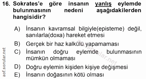 16. soru: Sokrates'e göre insanın yanlış eylemde bulunmasının nedeni aşağıdakilerden hangisidir? A) Insanın kavramsal bilgiyle(…