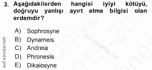 3. soru: Aşağıdakilerden hangisi iyiyi kötüyü, dogruyu yanlışı ayırt etme bilgisi olan erdemdir? A) Sophrosyne B) Dynameis C)…