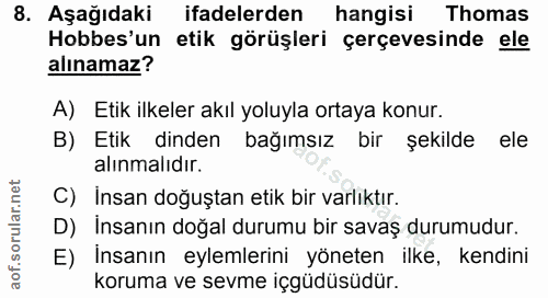 8. soru: Aşağıdaki ifadelerden hangisi Thomas Hobbes'un etik görüşleri çerçevesinde ele alınamaz? A) Etik ilkeler akıl yoluyla…