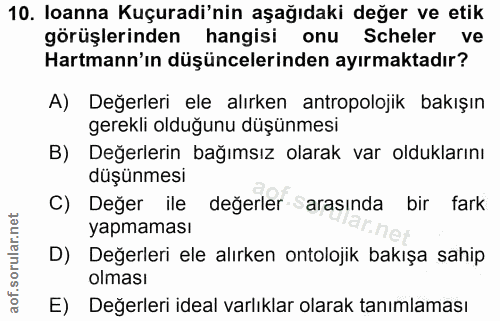 10. soru: loanna Kuçuradi'nin aşağıdaki değer ve etik görüşlerinden hangisi onu Scheler ve Harmann'ın düşüncelerinden ayırmakta…