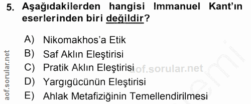 5. soru: Aşağıdakilerden hangisi Immanuel Kant'ın eserlerinden biri değildir? A) Nikomakhos'a Etik B) Saf Aklın Eleştirisi C)…