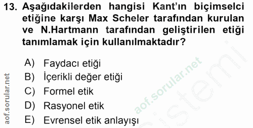 13. soru: Aşağıdakilerden hangisi Kant'ın biçimselci etiğine karşı Max Scheler tarafindan kurulan ve N.Hartmann tarafından geli…