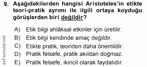9. soru: Aşağıdakilerden hangisi Aristoteles'in etikte teori-pratik ayrımı ile ilgili ortaya koyduğu görüşlerden biri değildir…