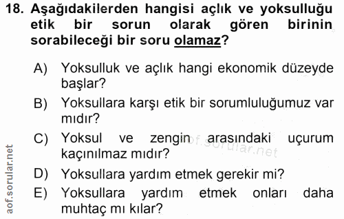 18. soru: Aşağıdakilerden hangisi açlık ve yoksulluğu etik bir sorun olarak gören birinin sorabileceği bir soru olamaz? A) Yoks…