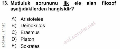 13. soru: Mutluluk sorununu ilk ele alan filozof aşağıdakilerden hangisidir? A) Aristoteles B) Demokritos C) Erasmus D) Platon…