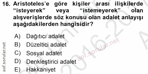 16. soru: Aristoteles'e göre kişiler arası ilişkilerde "isteyerek" veya "istemeyerek" olan alışverişlerde söz konusu olan adale…