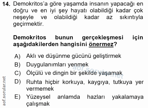 14. soru: Demokritos'a göre yaşamda insanın yapacağı en doğru ve en iyi şey hayatı olabildiği kadar çok neşeyle ve olabildiği k…