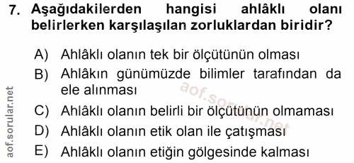 7. soru: Aşağıdakilerden k hangisi ahlâklı olanı belirlerken karşılaşılan zorluklardan biridir? A) Ahlâklı olanın tek bir ölçü…