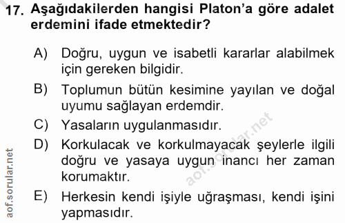 17. soru: Aşağıdakilerden hangisi Platon'a göre adalet erdemini ifade etmektedir? A) Dogru, uygun ve isabetli kararlar alabilme…