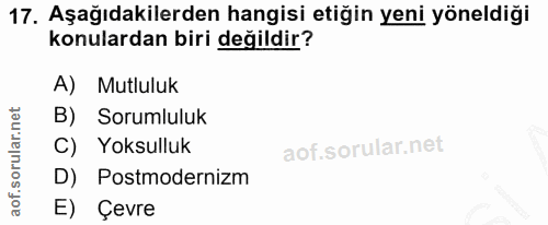 17. soru: Aşağıdakilerden hangisi etiğin yeni yöneldiği konulardan biri değildir? A) Mutluluk B) Sorumluluk C) Yoksulluk D) Pos…