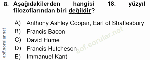 8. soru: Aşağıdakilerden hangisi 18. yüzyıl filozoflarından biri değildir? A) Anthony Ashley Cooper, Earl of Shaftesbury B) Fr…