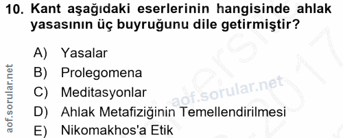10. soru: Kant aşağıdaki eserlerinin hangisinde ahlak yasasının üç buyruğunu dile getirmiştir? A) Yasalar Prolegomena C) Medita…