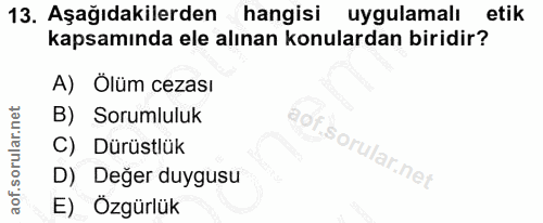 13. soru: Aşağıdakilerden hangisi uygulamalı etik kapsamında ele alınan konulardan biridir? A) Ölüm cezası B) Sorumluluk C) Dür…