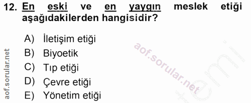 12. soru: En eski ve en yaygın meslek etiği aşağıdakilerden hangisidir? A) İletişim etiği B) Biyoetik C) Tip etiği D) Çevre eti…