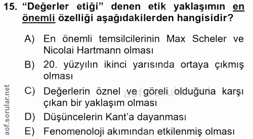 15. soru: "Değerler etiği" denen etik yaklaşımın en önemli özelliği aşağıdakilerden hangisidir? A) En önemli temsilcilerinin Ma…