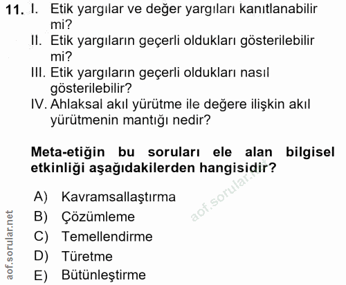 11. soru: I. Etik yargılar ve değer yargıları kanıtlanabilir mi? II. Etik yargıların geçerli oldukları gösterilebilir mi? II. E…