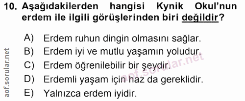 10. soru: Aşağıdakilerden hangisi Kynik Okul'nun erdem ile ilgili görüşlerinden biri değildir? A) Erdem ruhun dingin olmasını s…