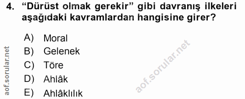 4. soru: "Dürüst olmak gerekir" gibi davranış ilkeleri aşağıdaki kavramlardan hangisine girer? A) Moral B) Gelenek C) Töre D)…
