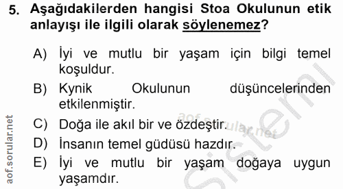 5. soru: Aşağıdakilerden hangisi Stoa Okulunun etik anlayışı ile ilgili olarak söylenemez? A) İyi ve mutlu bir yaşam için bilg…