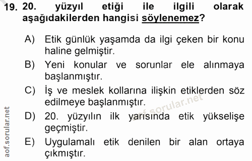 19. soru: 20. yüzyıl etiği ile ilgili olarak aşağıdakilerden hangisi söylenemez? A) Etik günlük yaşamda da ilgi çeken bir konu…