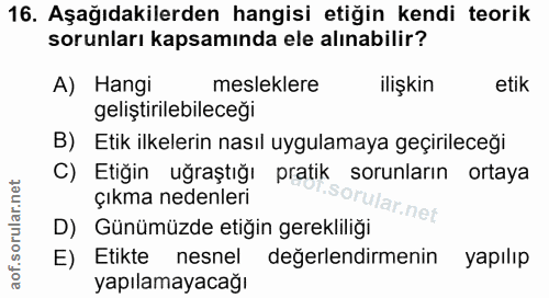 16. soru: Aşağıdakilerden hangisi etiğin kendi teorik sorunları kapsamında ele alınabilir? A) Hangi mesleklere ilişkin etik gel…