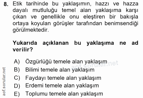 8. soru: Etik tarihinde bu yaklaşımın, hazzı ve hazza dayalı mutluluğu temel alan yaklaşıma karşı çıkan ve genellikle onu eleş…