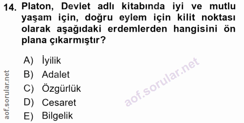 14. soru: Platon, Devlet adlı kitabında iyi ve mutlu yaşam için, doğru eylem için kilit noktası olarak aşağıdaki erdemlerden ha…