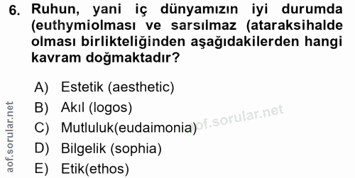 6. soru: Ruhun, yani iç dünyamızın iyi durumda (euthymiolması ve sarsılmaz (ataraksihalde olması birlikteliğinden aşağıdakiler…