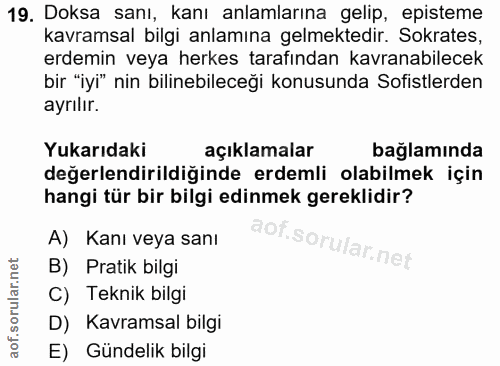 19. soru: Doksa sanı, kanı anlamlarına gelip, episteme kavramsal bilgi anlamına gelmektedir. Sokrates, erdemin veya herkes tara…