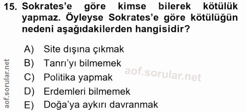 15. soru: Sokrates'e göre kimse bilerek kötülük yapmaz. Öyleyse Sokrates'e göre kötülüğün nedeni aşağıdakilerden hangisidir? A)…