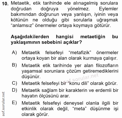 10. soru: Metatik, etik tarihinde ele alınagelmiş sorulara doğrudan doğruya yönelmez. Eylemler bakımından doğrunun veya yanlışı…