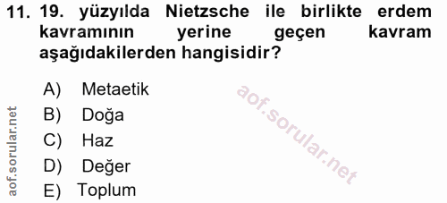 11. soru: 19. yüzyılda Nietzsche ile birlikte erdem kavramının yerine geçen kavram aşağıdakilerden hangisidir? A) Metatik B) Do…