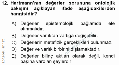 12. soru: Harmann'nın değerler sorununa ontolojik bakışını açıklayan ifade aşağıdakilerden hangisidir? A) Değerler epistemoloji…