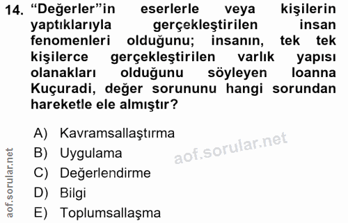 14. soru: "Değerler"in eserlerle veya kişilerin yaptıklarıyla gerçekleştirilen insan fenomenleri olduğunu; insanın, tek tek kiş…