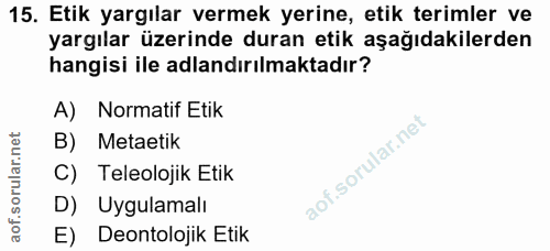15. soru: Etik yargılar vermek yerine, etik terimler ve yargılar üzerinde duran etik aşağıdakilerden hangisi ile adlandırılmakt…