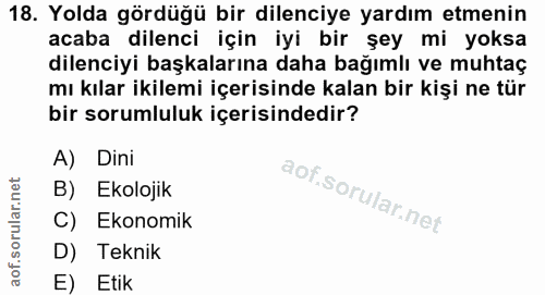 18. soru: Yolda gördüğü bir dilenciye yardım etmenin acaba dilenci için iyi bir şey mi yoksa dilenciyi başkalarına daha bağımlı…