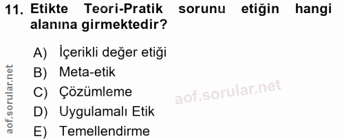 11. soru: Etikte Teori-Pratik sorunu etiğin hangi alanına girmektedir? A) İçerikli değer etiği B) Meta-etik C) Çözümleme D) Uyg…