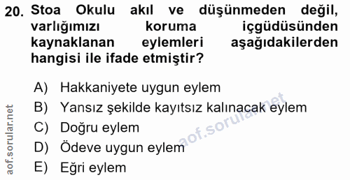 20. soru: Stoa Okulu akıl ve düşünmeden değil, varlığımızı koruma içgüdüsünden kaynaklanan eylemleri aşağıdakilerden hangisi il…