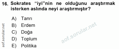 16. soru: Sokrates "iyi"nin ne olduğunu araştırmak isterken aslında neyi araştırmıştır? A) Tanrı B) Erdem C) Doğa D) Toplum E)…